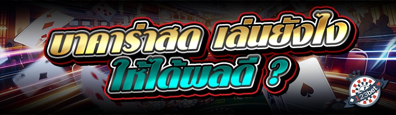 บาคาร่าสด เล่นยังไงให้ได้ผลดี ?
