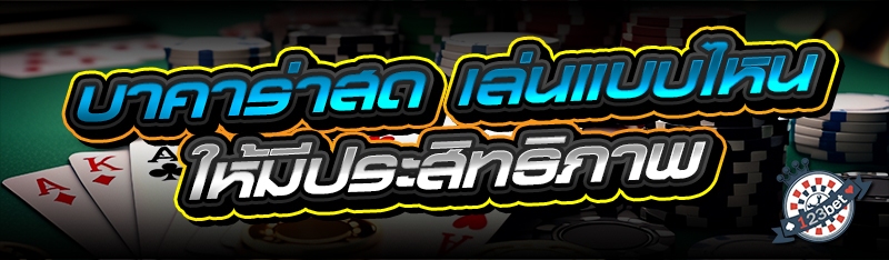 บาคาร่าสด เล่นแบบไหนให้มีประสิทธิภาพ